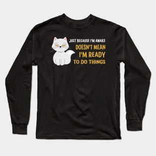 Just Because I'm Awake Doesn't Mean I'm Ready To Do Things Long Sleeve T-Shirt